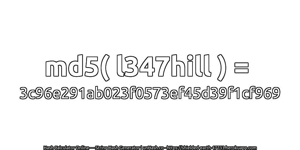 md5( l347hill ) = 3c96e291ab023f0573ef45d39f1cf969 | unHash.co