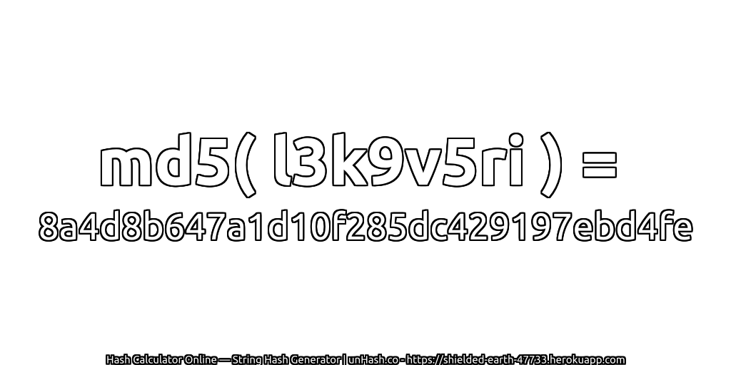 md5( l3k9v5ri ) = 8a4d8b647a1d10f285dc429197ebd4fe | unHash.co