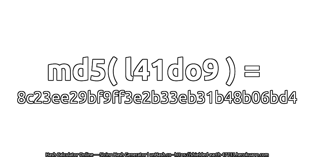md5( l41do9 ) = 8c23ee29bf9ff3e2b33eb31b48b06bd4 | unHash.co