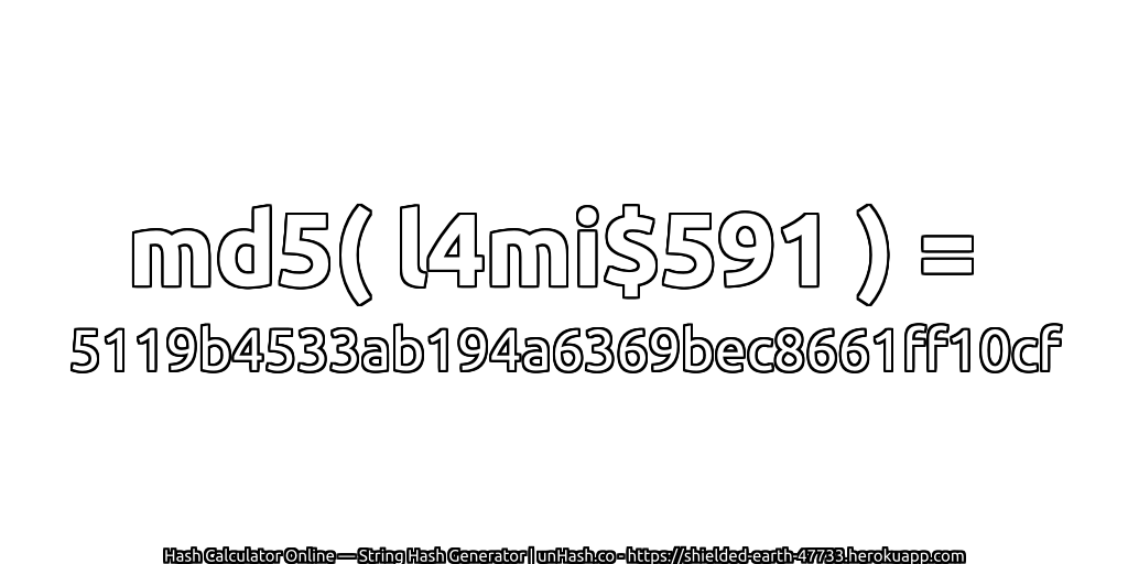 md5( l4mi$591 ) = 5119b4533ab194a6369bec8661ff10cf | unHash.co