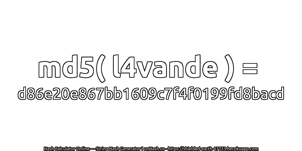 md5( l4vande ) = d86e20e867bb1609c7f4f0199fd8bacd | unHash.co