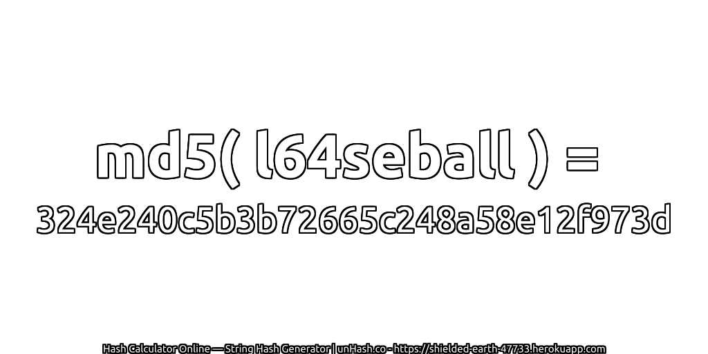 md5( l64seball ) = 324e240c5b3b72665c248a58e12f973d | unHash.co