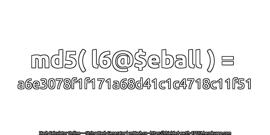 md5( l6@$eball ) = a6e3078f1f171a68d41c1c4718c11f51 | unHash.co