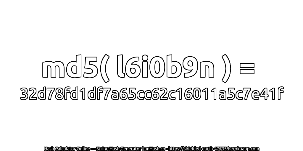 md5( l6i0b9n ) = 32d78fd1df7a65cc62c16011a5c7e41f | unHash.co