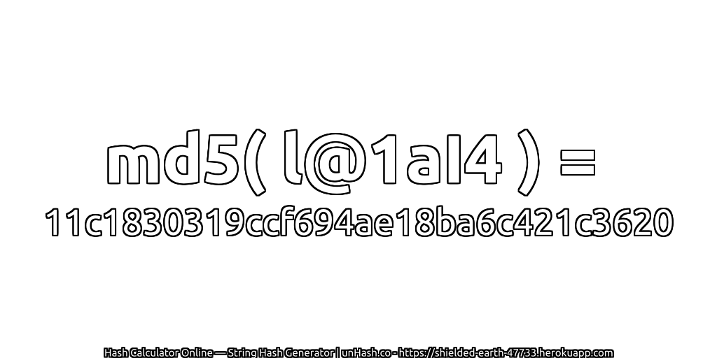 md5( l@1aI4 ) = 11c1830319ccf694ae18ba6c421c3620 | unHash.co