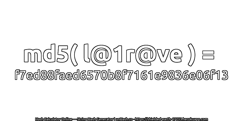 md5( l@1r@ve ) = f7ed88faed6570b8f7161e9836e06f13 | unHash.co