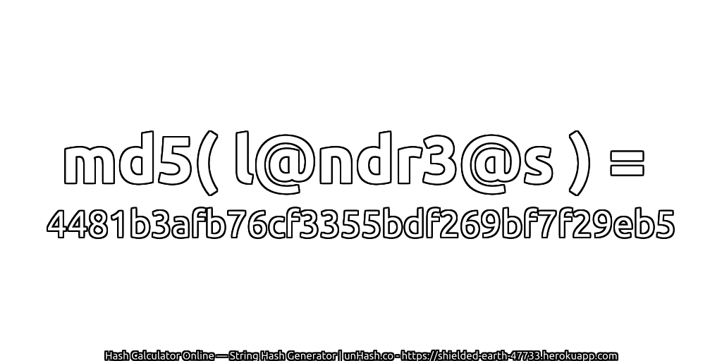 md5( l@ndr3@s ) = 4481b3afb76cf3355bdf269bf7f29eb5 | unHash.co