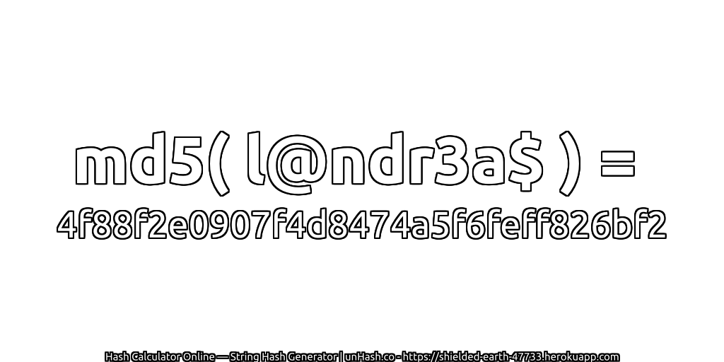 md5( l@ndr3a$ ) = 4f88f2e0907f4d8474a5f6feff826bf2 | unHash.co