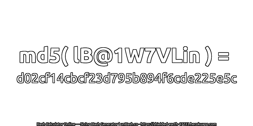 md5( lB@1W7VLin ) = d02cf14cbcf23d795b894f6cde225e5c | unHash.co