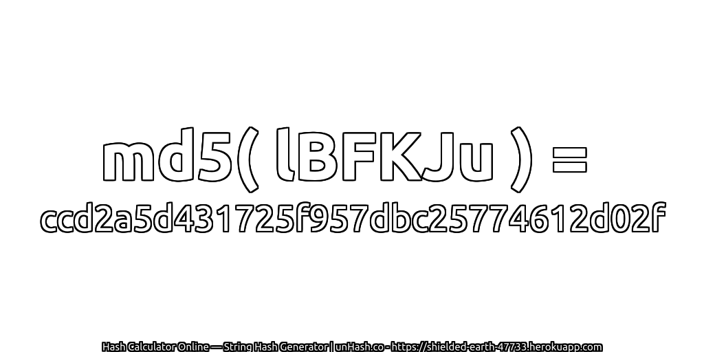 md5( lBFKJu ) = ccd2a5d431725f957dbc25774612d02f | unHash.co