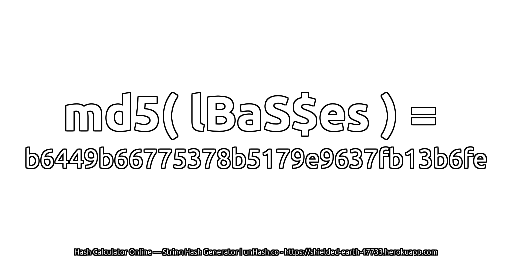 md5( lBaS$es ) = b6449b66775378b5179e9637fb13b6fe | unHash.co