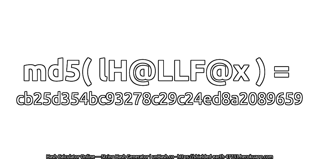 md5( lH@LLF@x ) = cb25d354bc93278c29c24ed8a2089659 | unHash.co