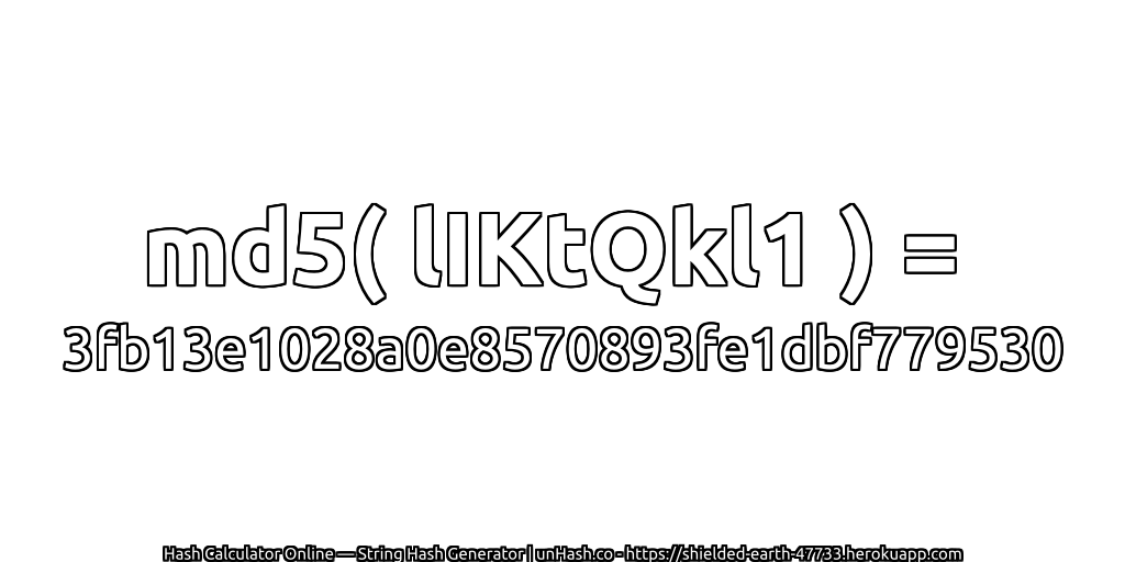 md5( lIKtQkl1 ) = 3fb13e1028a0e8570893fe1dbf779530 | unHash.co