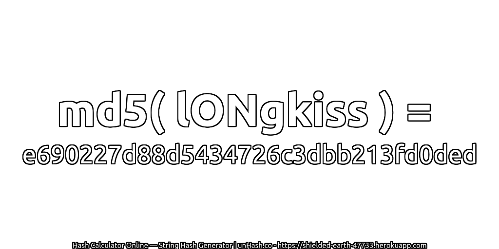 md5( lONgkiss ) = e690227d88d5434726c3dbb213fd0ded | unHash.co