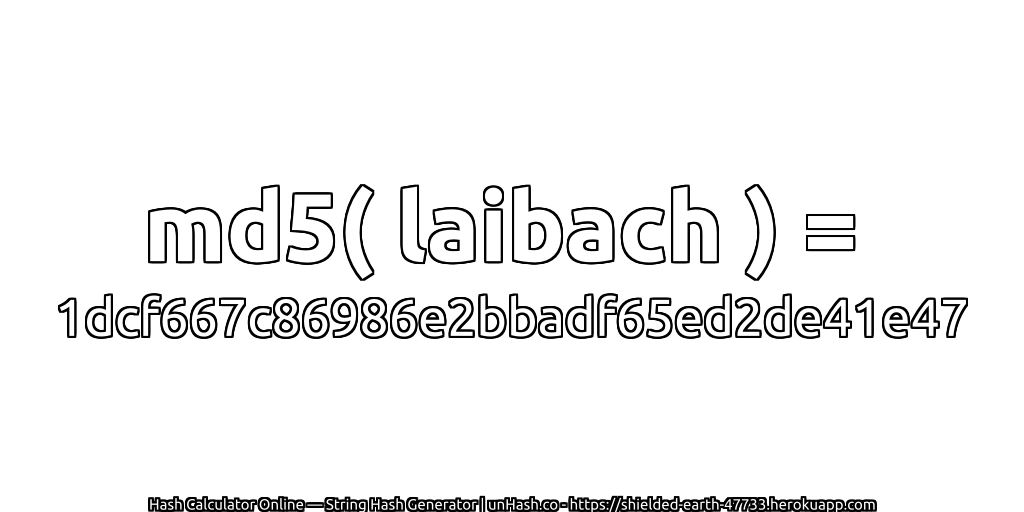 md5( laibach ) = 1dcf667c86986e2bbadf65ed2de41e47 | unHash.co