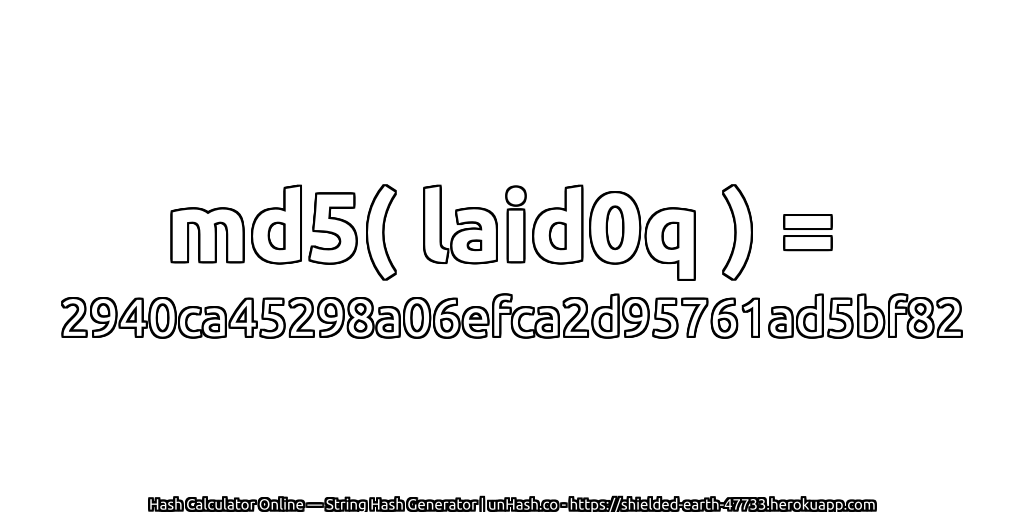md5( laid0q ) = 2940ca45298a06efca2d95761ad5bf82 | unHash.co