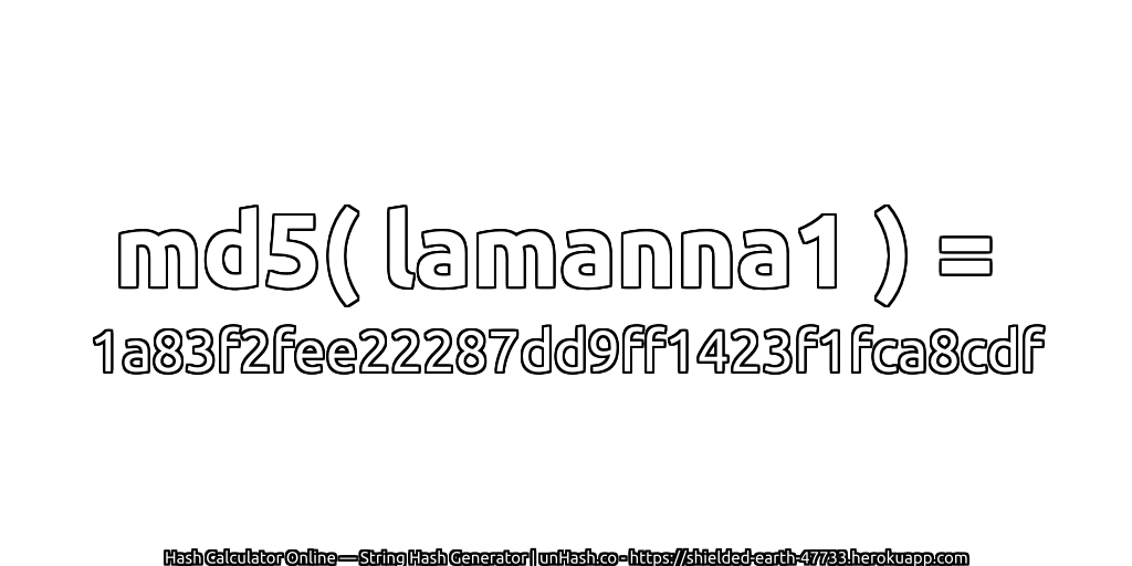 md5( lamanna1 ) = 1a83f2fee22287dd9ff1423f1fca8cdf | unHash.co