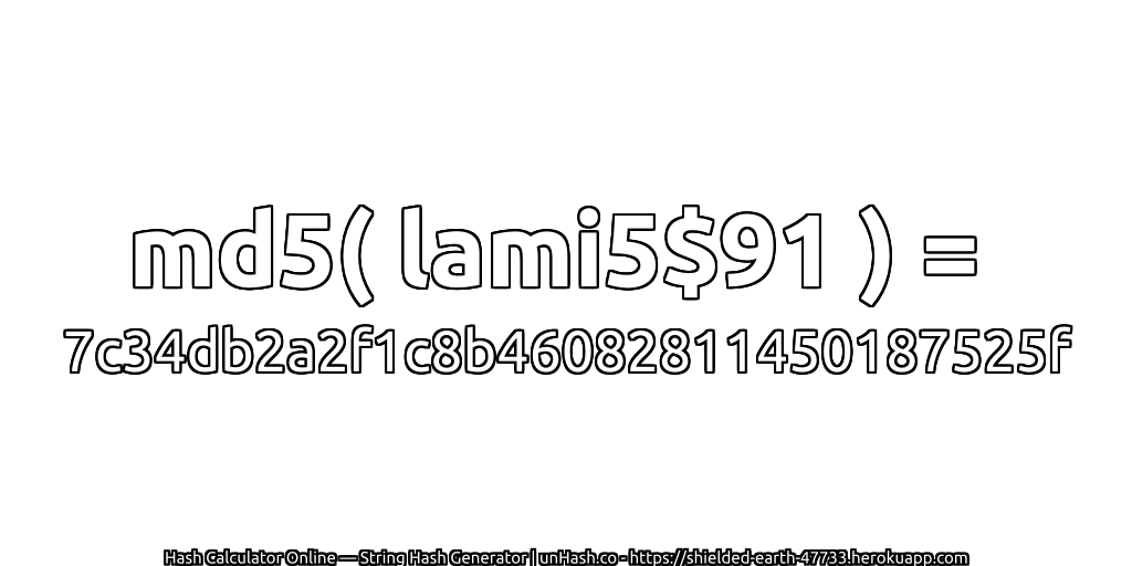 md5( lami5$91 ) = 7c34db2a2f1c8b46082811450187525f | unHash.co