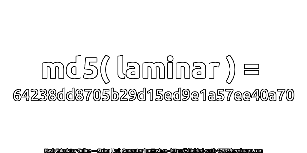 md5( laminar ) = 64238dd8705b29d15ed9e1a57ee40a70 | unHash.co