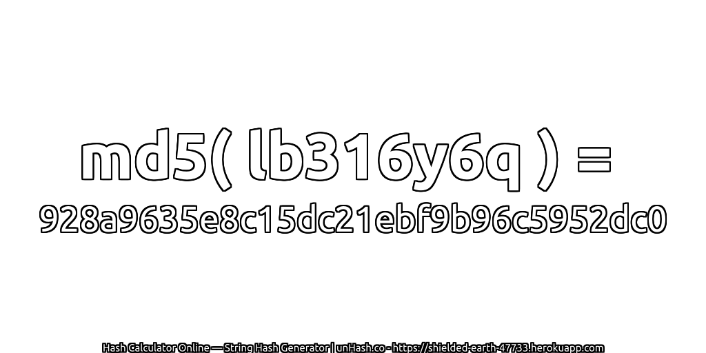 md5( lb316y6q ) = 928a9635e8c15dc21ebf9b96c5952dc0 | unHash.co