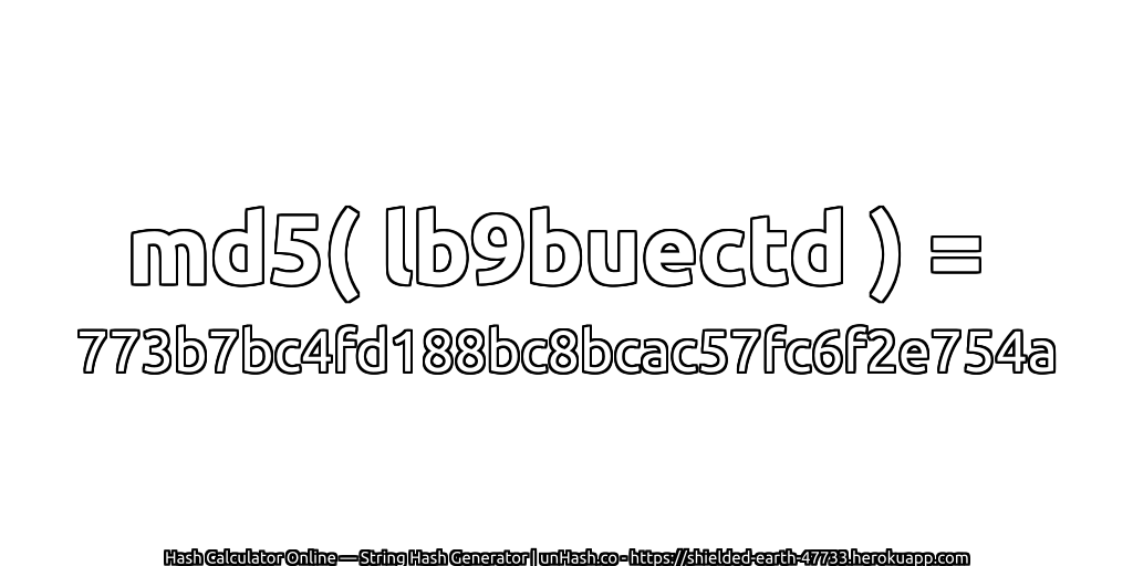 md5( lb9buectd ) = 773b7bc4fd188bc8bcac57fc6f2e754a | unHash.co