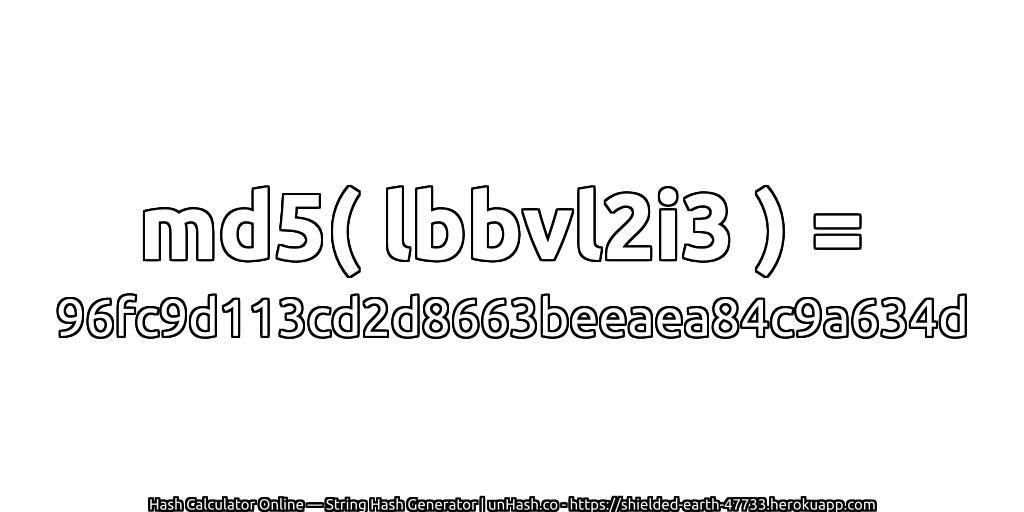 md5( lbbvl2i3 ) = 96fc9d113cd2d8663beeaea84c9a634d | unHash.co