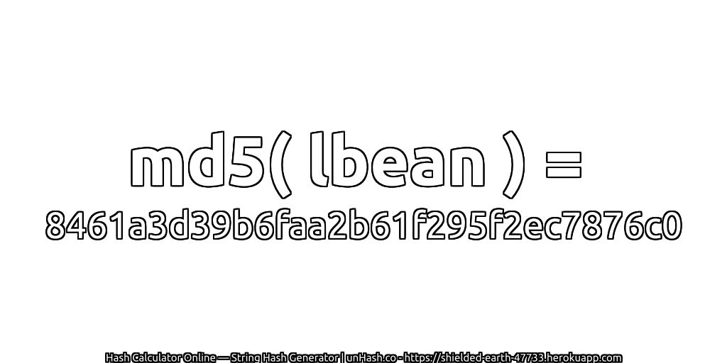 md5( lbean ) = 8461a3d39b6faa2b61f295f2ec7876c0 | unHash.co