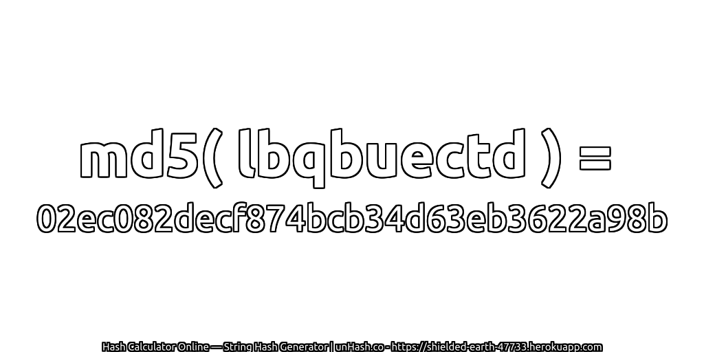 md5( lbqbuectd ) = 02ec082decf874bcb34d63eb3622a98b | unHash.co