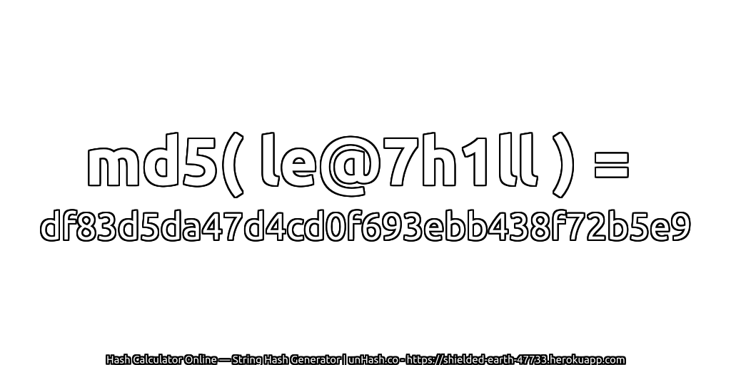 md5( le@7h1ll ) = df83d5da47d4cd0f693ebb438f72b5e9 | unHash.co