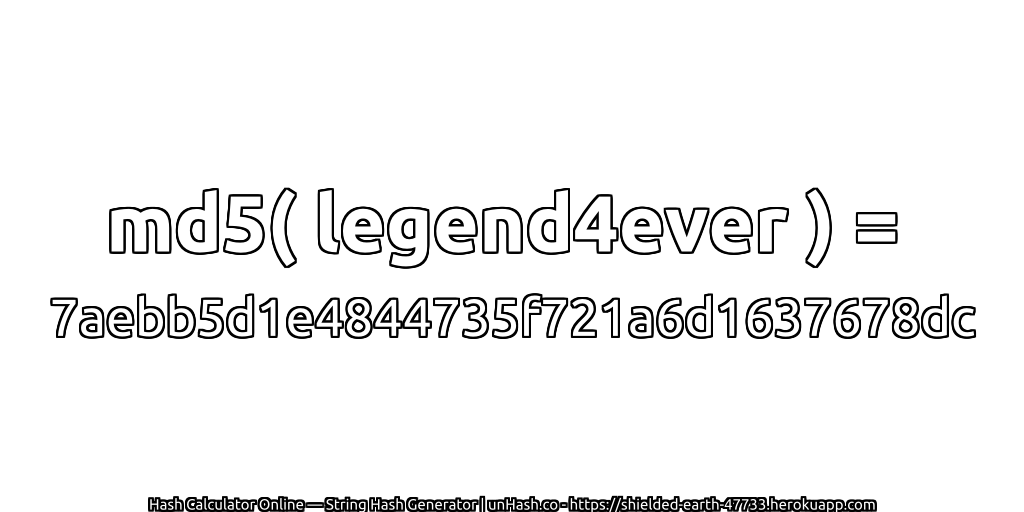 md5( legend4ever ) = 7aebb5d1e4844735f721a6d1637678dc | unHash.co