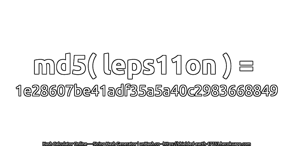 md5( leps11on ) = 1e28607be41adf35a5a40c2983668849 | unHash.co