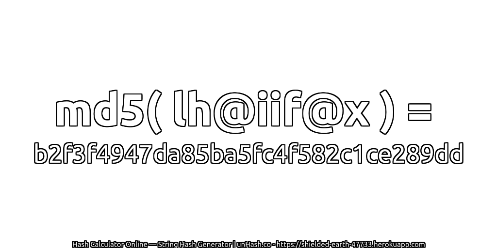 md5( lh@iif@x ) = b2f3f4947da85ba5fc4f582c1ce289dd | unHash.co