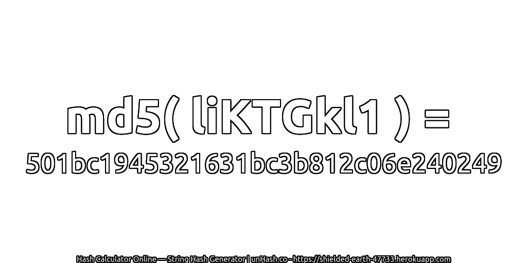md5( liKTGkl1 ) = 501bc1945321631bc3b812c06e240249 | unHash.co