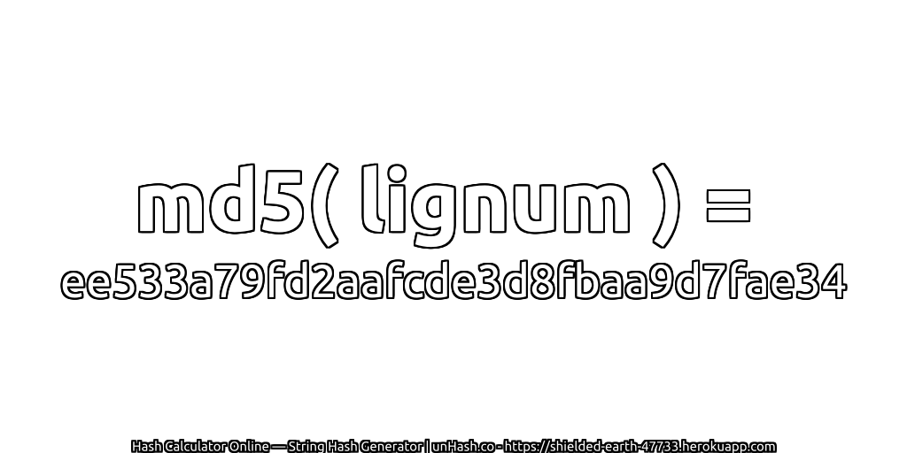 md5( lignum ) = ee533a79fd2aafcde3d8fbaa9d7fae34 | unHash.co