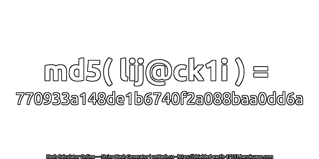 md5( lij@ck1i ) = 770933a148de1b6740f2a088baa0dd6a | unHash.co