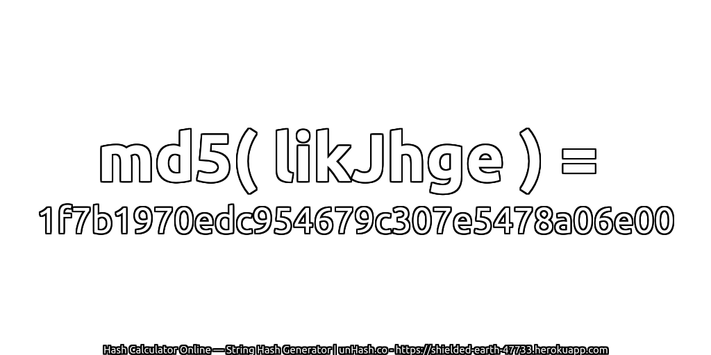 md5( likJhge ) = 1f7b1970edc954679c307e5478a06e00 | unHash.co