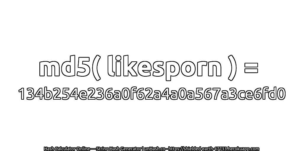 md5( likesporn ) = 134b254e236a0f62a4a0a567a3ce6fd0 | unHash.co