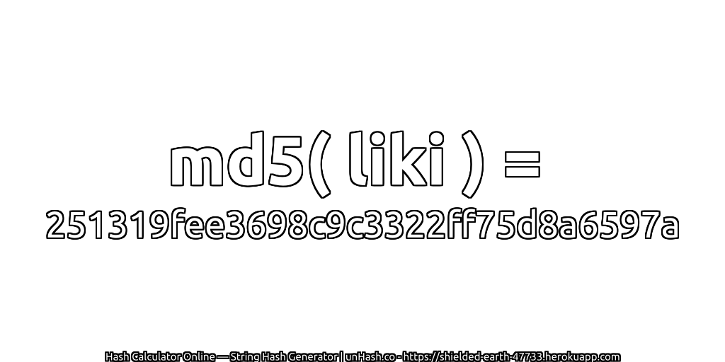 md5( liki ) = 251319fee3698c9c3322ff75d8a6597a | unHash.co