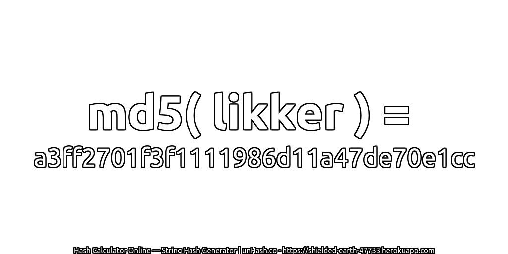 md5( likker ) = a3ff2701f3f1111986d11a47de70e1cc | unHash.co