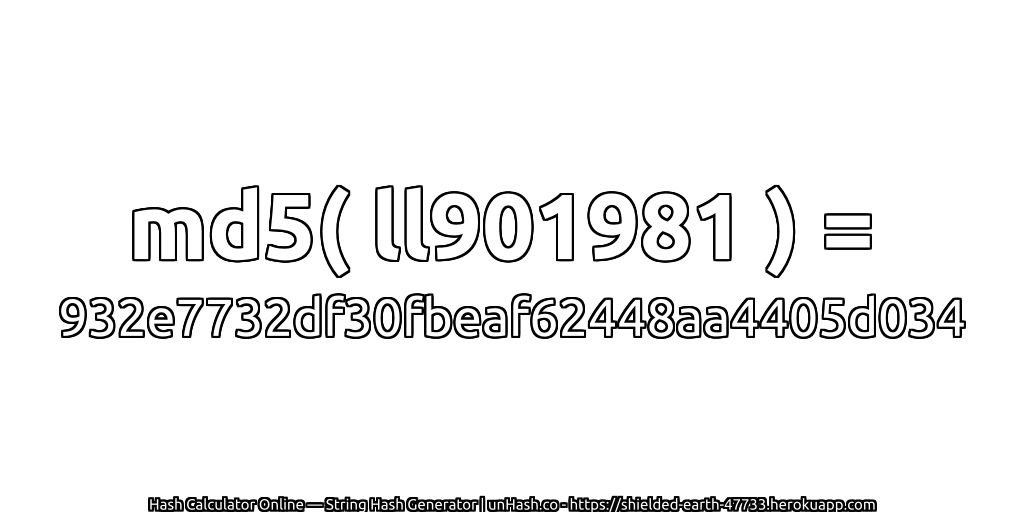 md5( ll901981 ) = 932e7732df30fbeaf62448aa4405d034 | unHash.co