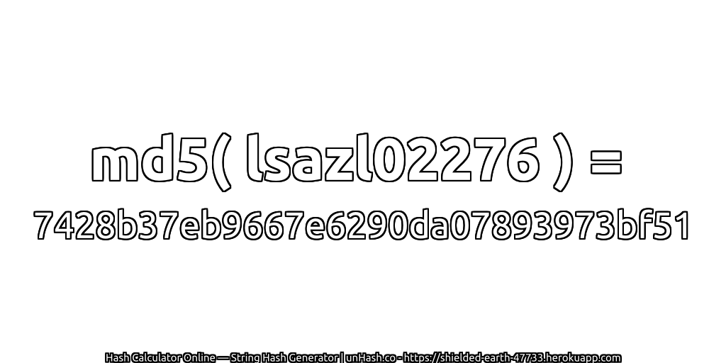 md5( lsazl02276 ) = 7428b37eb9667e6290da07893973bf51 | unHash.co