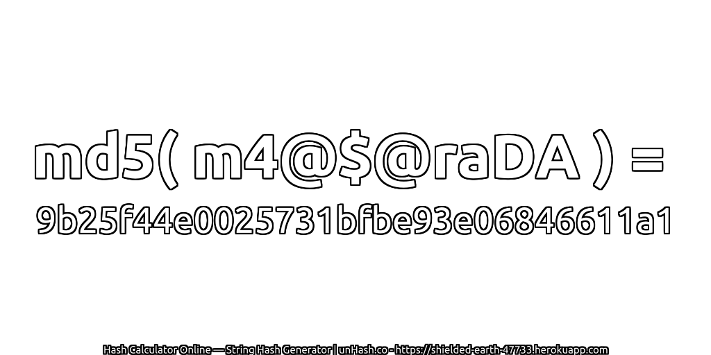 md5( m4@$@raDA ) = 9b25f44e0025731bfbe93e06846611a1 | unHash.co