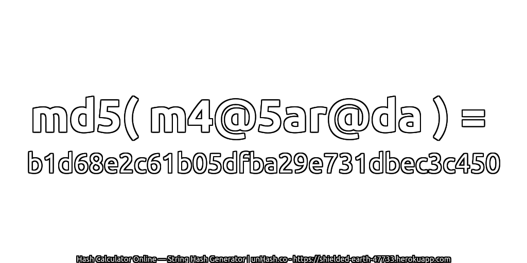 md5( m4@5ar@da ) = b1d68e2c61b05dfba29e731dbec3c450 | unHash.co