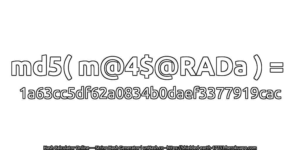 md5( m@4$@RADa ) = 1a63cc5df62a0834b0daef3377919cac | unHash.co