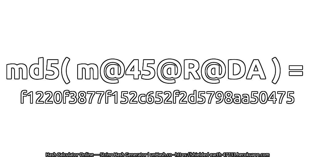 md5( m@45@R@DA ) = f1220f3877f152c652f2d5798aa50475 | unHash.co