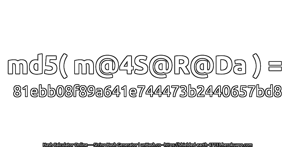 md5( m@4S@R@Da ) = 81ebb08f89a641e744473b2440657bd8 | unHash.co