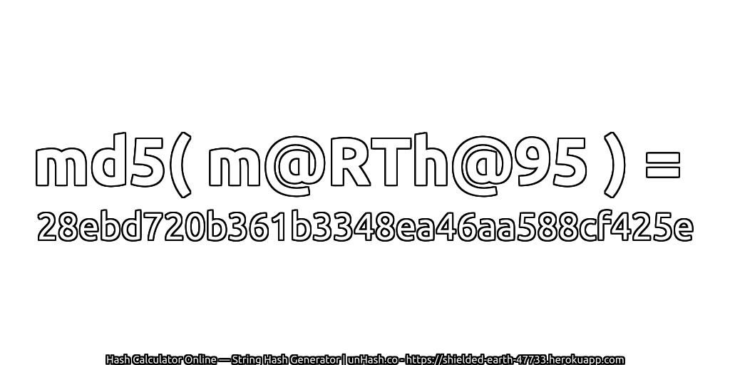 md5( m@RTh@95 ) = 28ebd720b361b3348ea46aa588cf425e | unHash.co