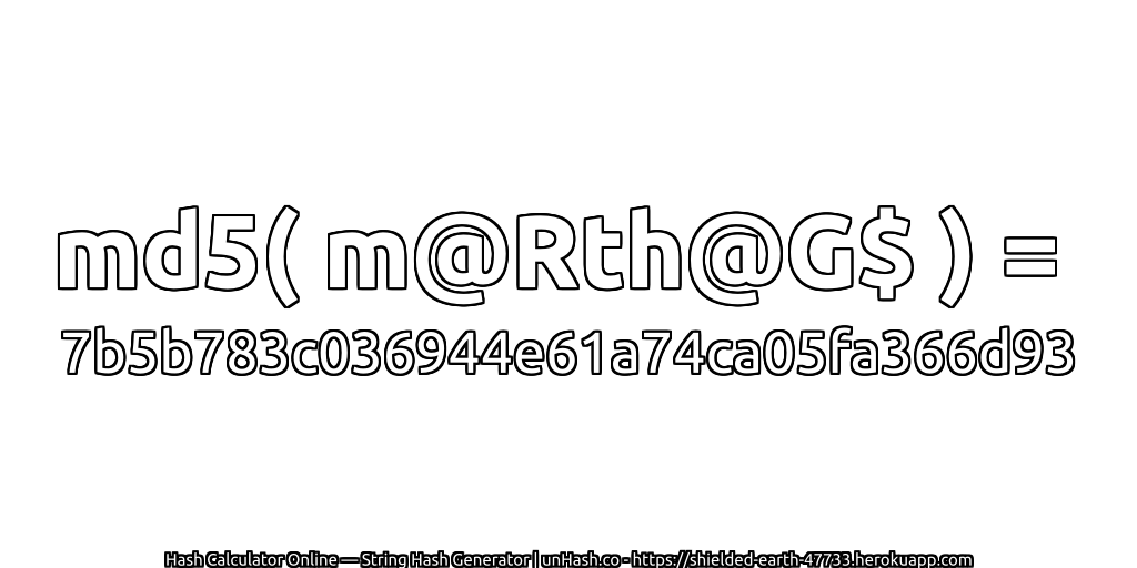 md5( m@Rth@G$ ) = 7b5b783c036944e61a74ca05fa366d93 | unHash.co