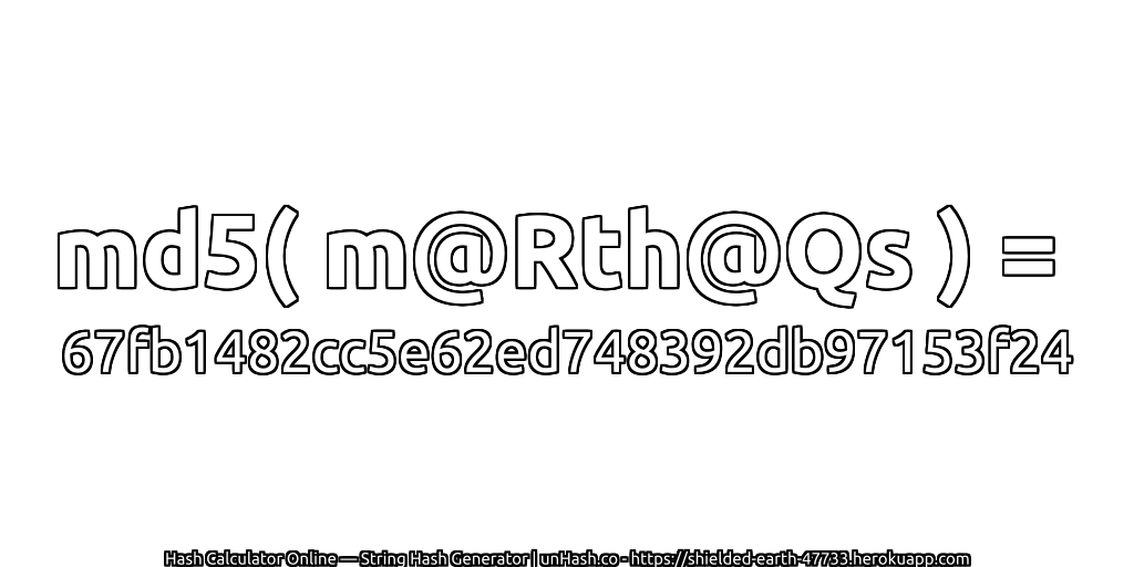 md5( m@Rth@Qs ) = 67fb1482cc5e62ed748392db97153f24 | unHash.co