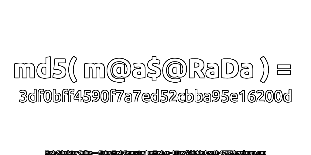 md5( m@a$@RaDa ) = 3df0bff4590f7a7ed52cbba95e16200d | unHash.co